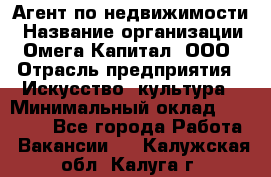 Агент по недвижимости › Название организации ­ Омега-Капитал, ООО › Отрасль предприятия ­ Искусство, культура › Минимальный оклад ­ 45 000 - Все города Работа » Вакансии   . Калужская обл.,Калуга г.